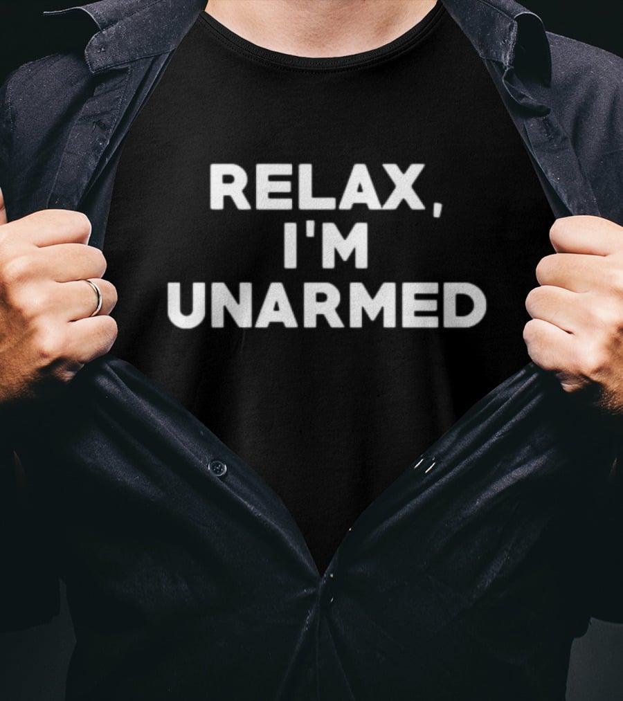 Relax I’m Unarmed T-Shirt