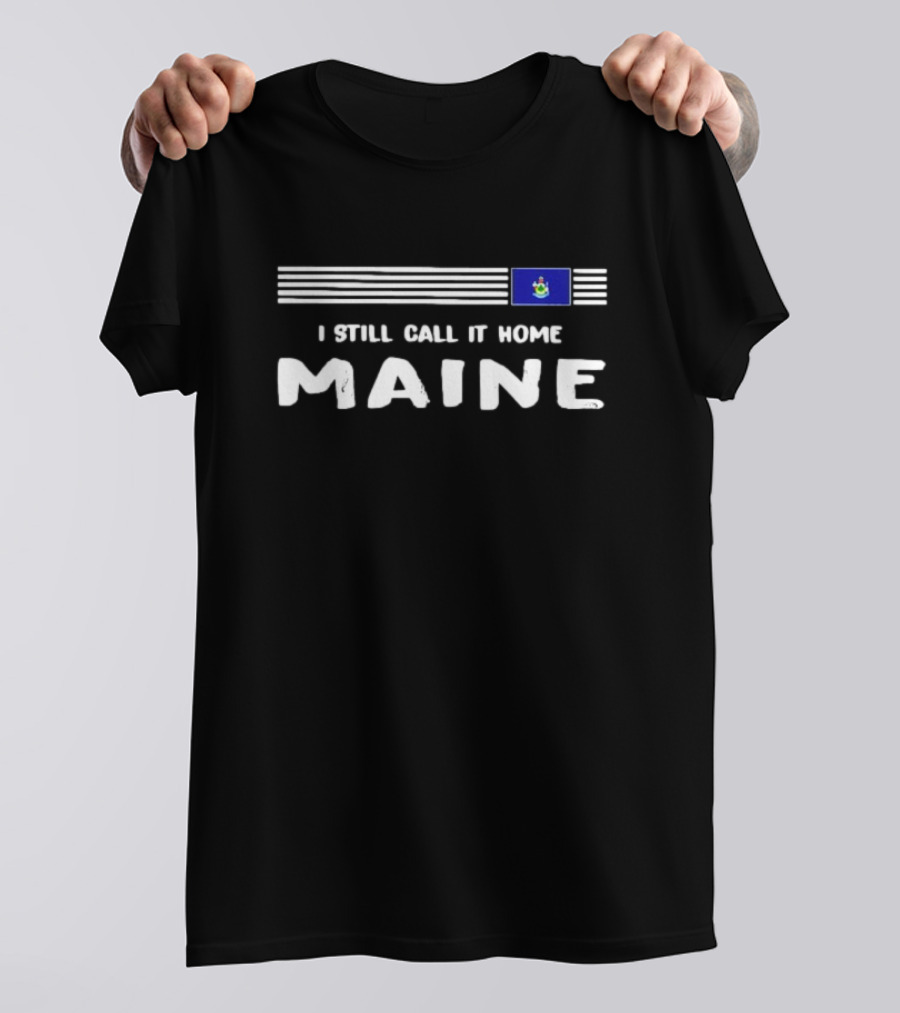 I Still Call It Home Maine Flag Maine T-Shirt