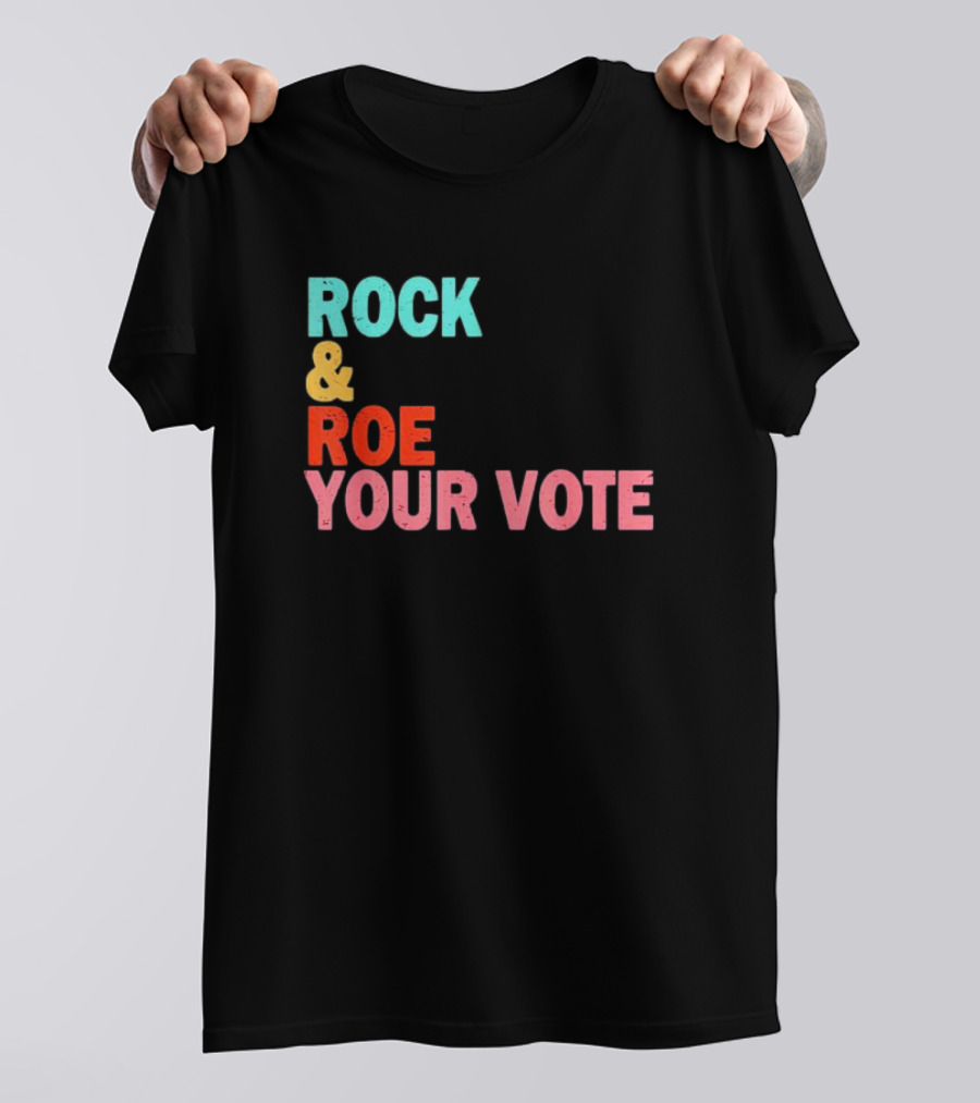 ROCK And ROE YOUR VOTE T-Shirt