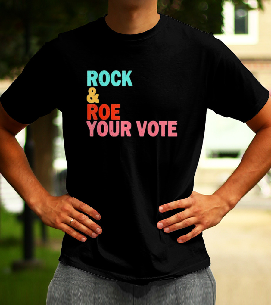 ROCK And ROE YOUR VOTE T-Shirt