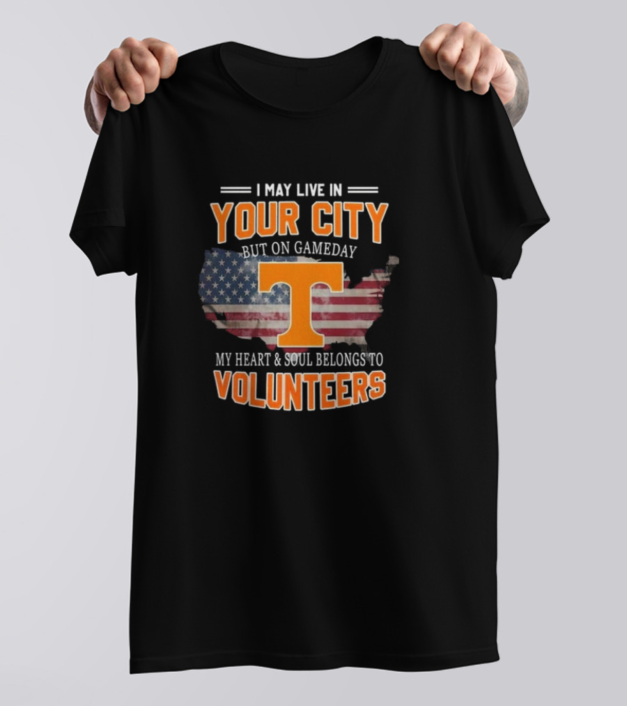 I May Live In Your City But On Gameday My Heart And Soul Belongs To Volunteers T-Shirt