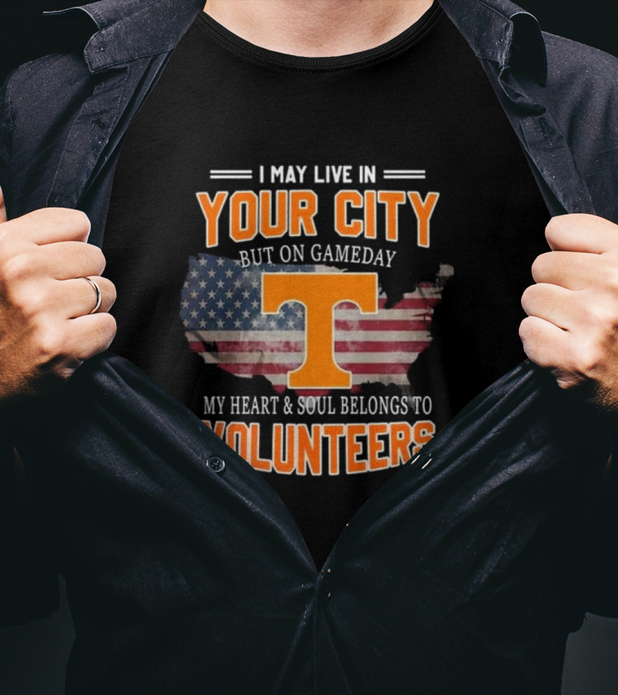 I May Live In Your City But On Gameday My Heart And Soul Belongs To Volunteers T-Shirt