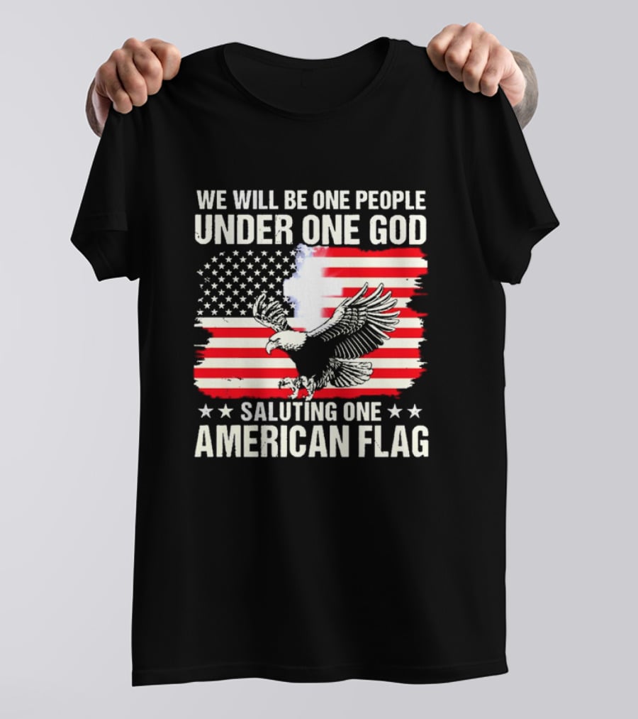 We Will Be One People Under One God Saluting One American Flag With Eagle And Stars T-Shirt