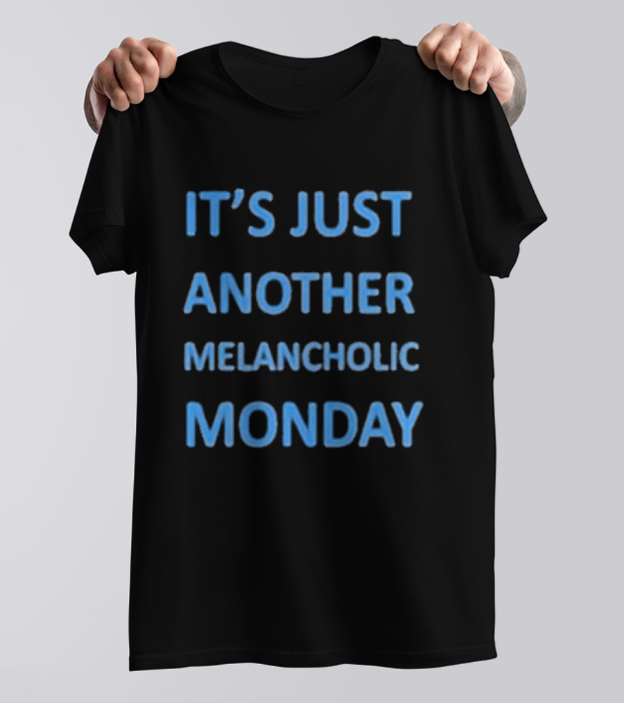It’s Just Another Melancholic Monday T-Shirt