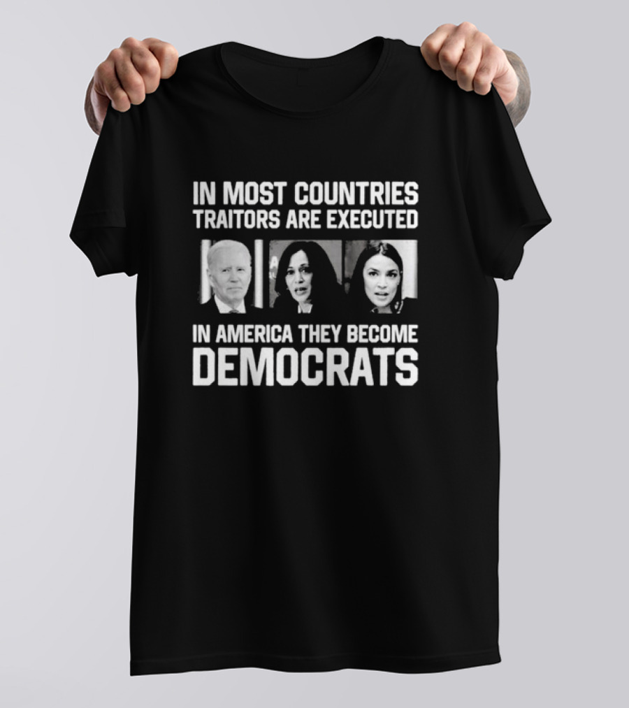 In Most Countries Traitors Are Executed In America They Become Democrats T-Shirt