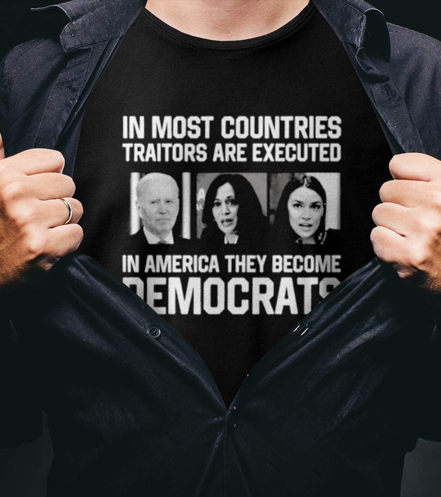 In Most Countries Traitors Are Executed In America They Become Democrats T-Shirt