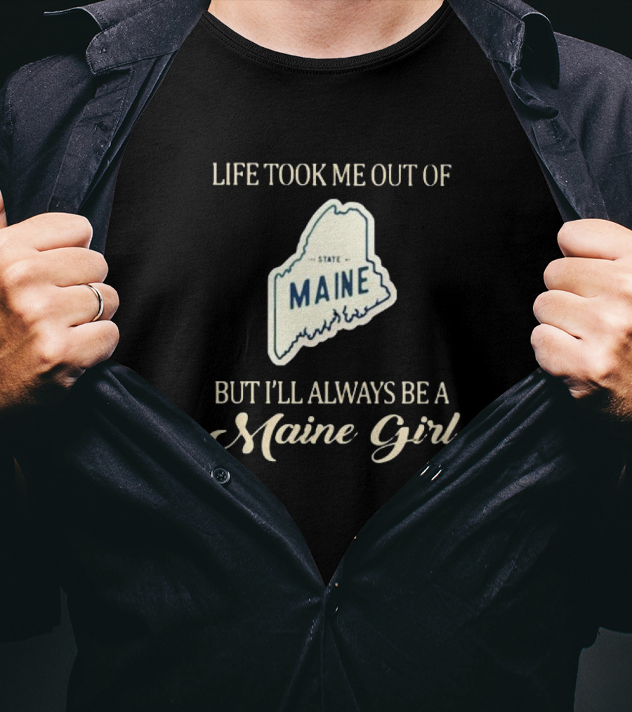 Life Took Me Out Of State Maine But I’ll Always Be A Maine Girl T-Shirt