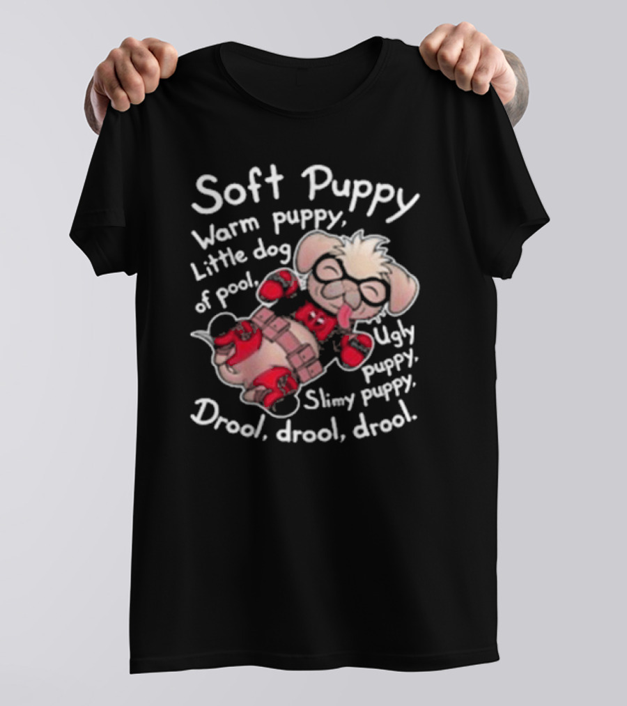 Soft Puppy Warm Puppy Little Dog Of Pool Ugly Slimy Drool Drool Drool T-Shirt