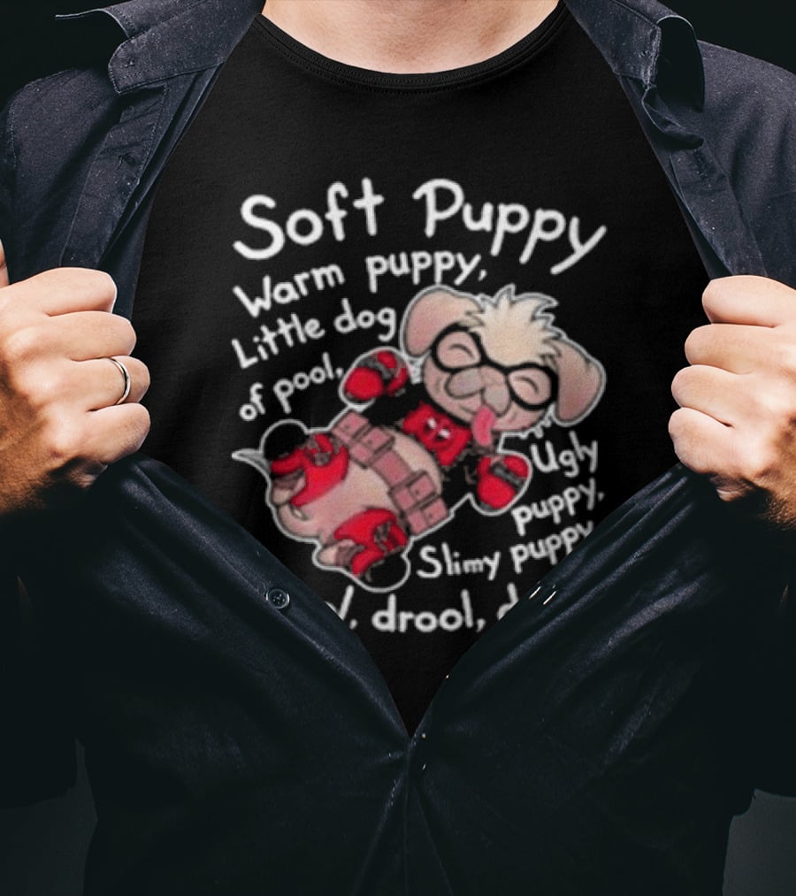 Soft Puppy Warm Puppy Little Dog Of Pool Ugly Slimy Drool Drool Drool T-Shirt