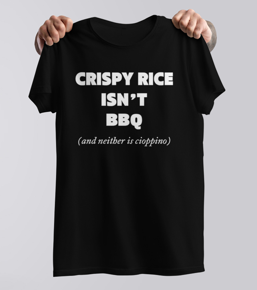 Crispy Rice Isn't BBQ And Neither Is Cioppino T-Shirt