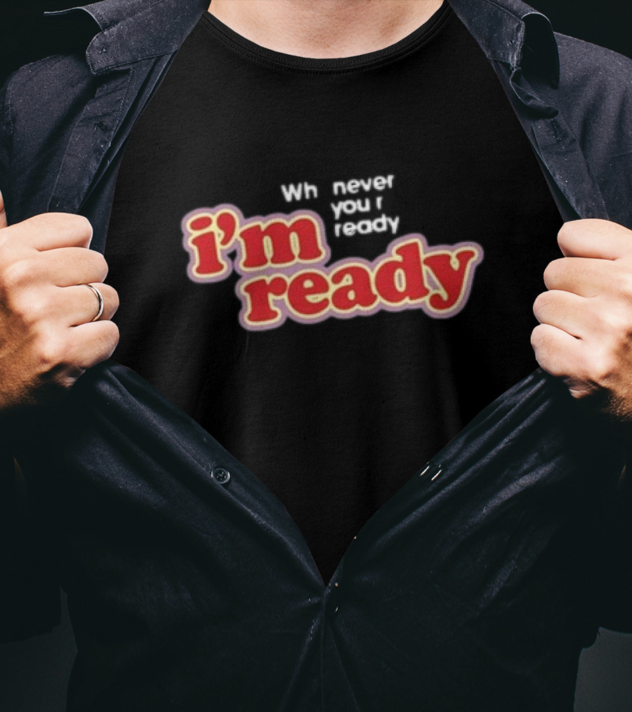 Girls Aloud I’m Ready Whenever You’re Ready Whnever You Ready I’m Ready T-Shirt