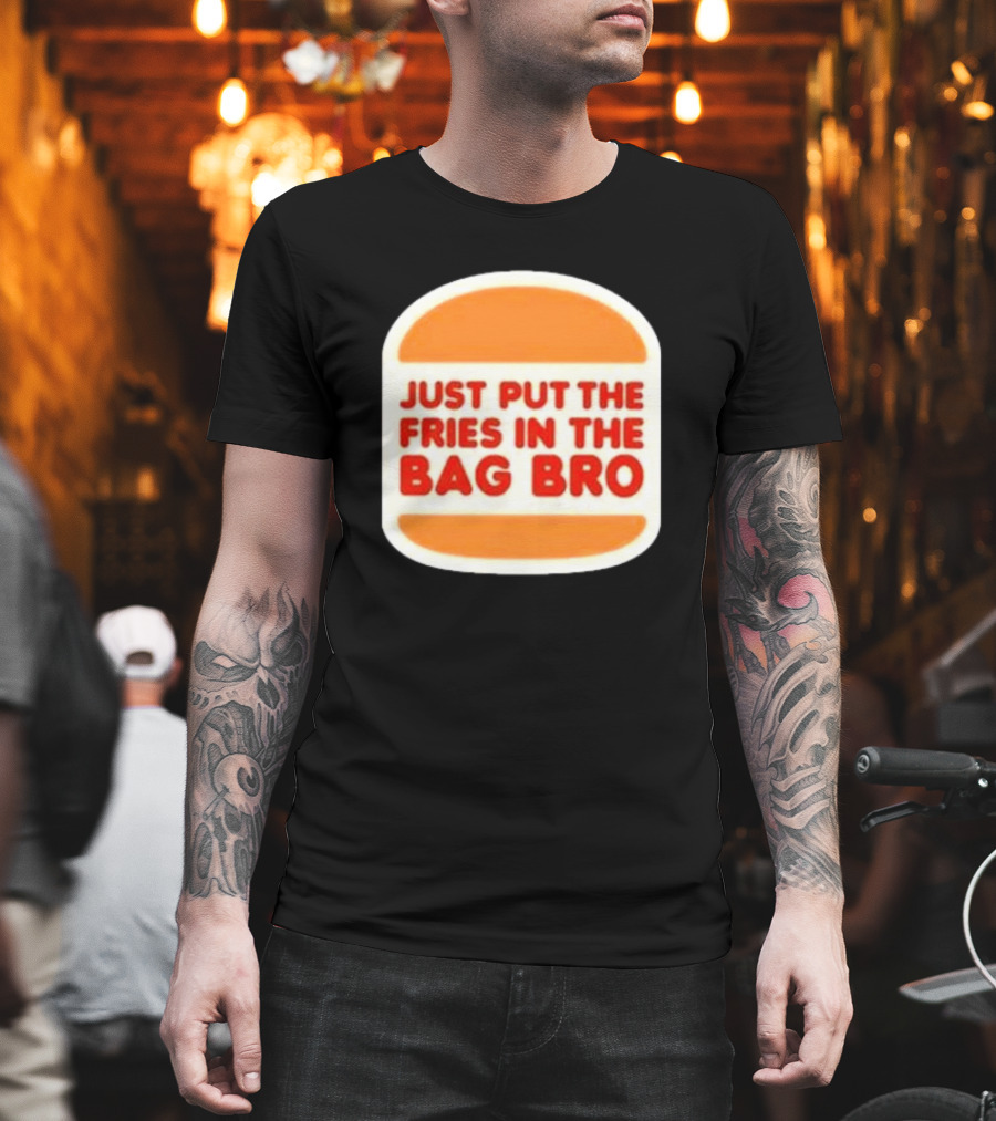 Just Put The Fries In The Bag Bro Burger T-Shirt