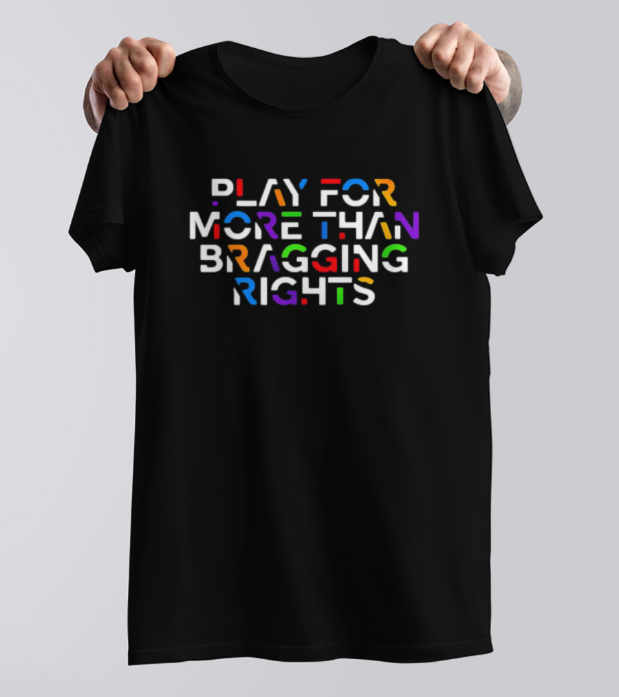 Play For More Than Bragging Rights Multicolor Motivational T-Shirt