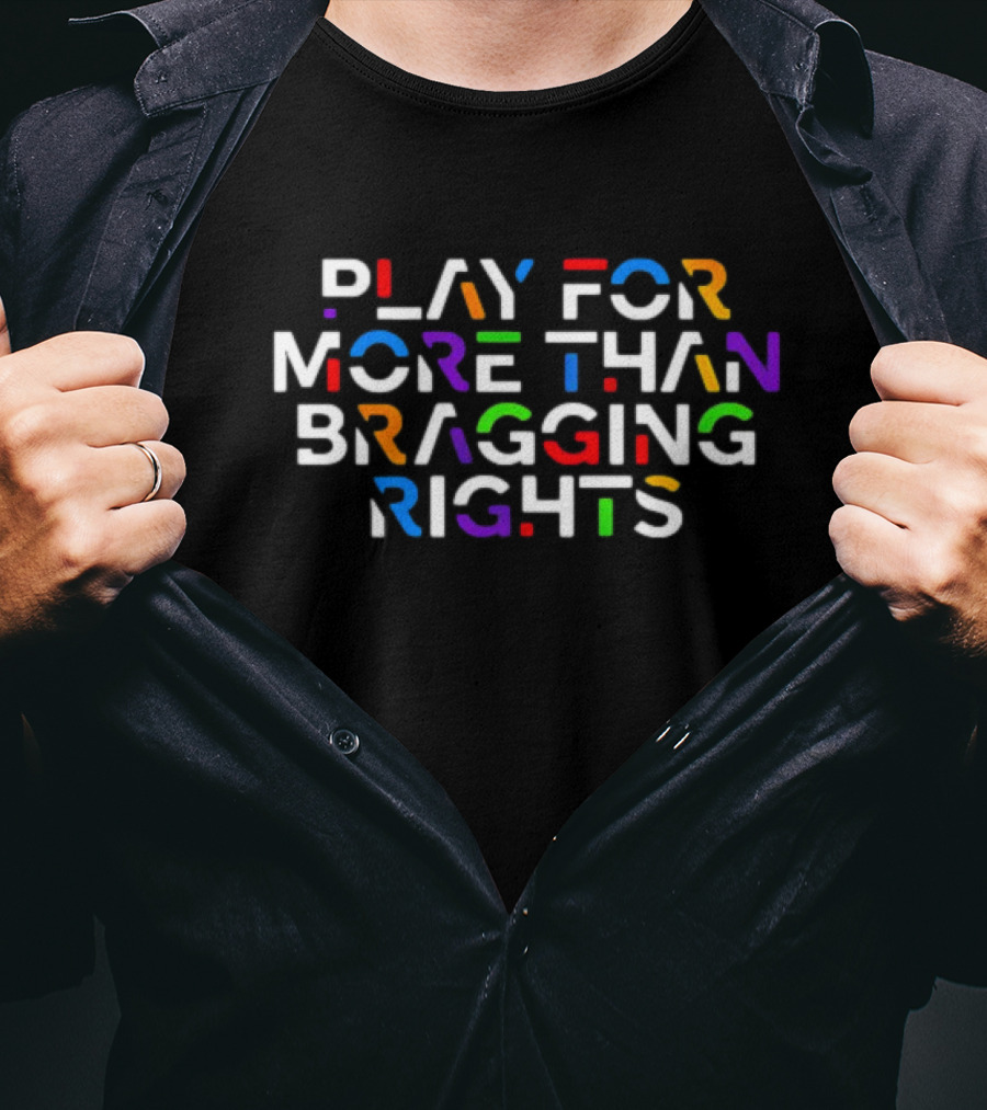 Play For More Than Bragging Rights Multicolor Motivational T-Shirt