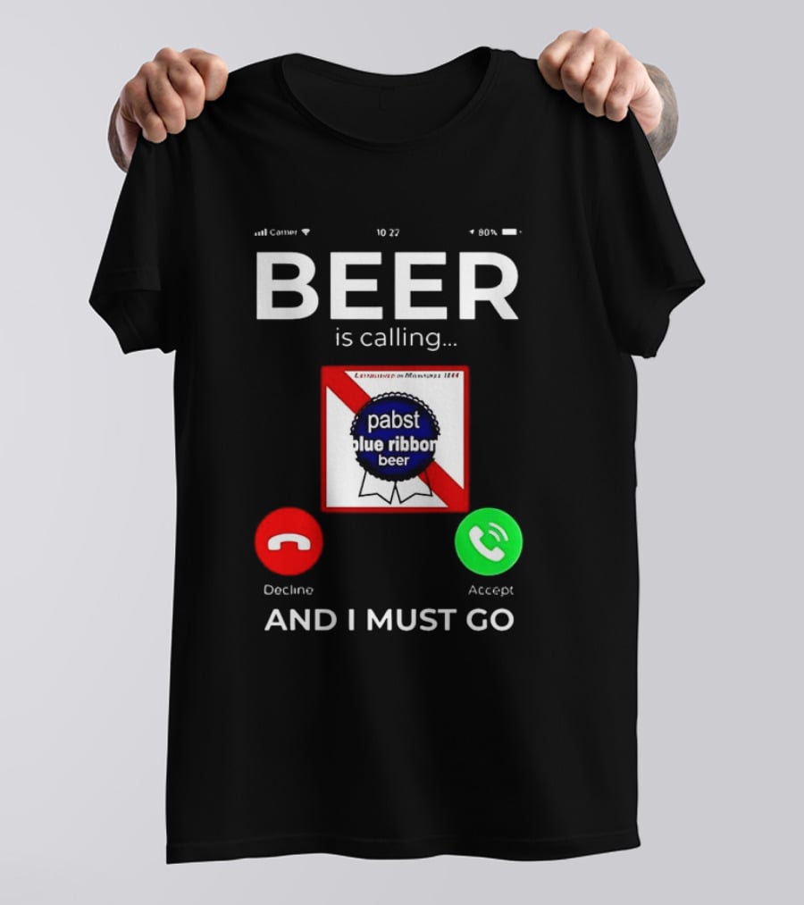Pabst Blue Ribbon Beer Is Calling And I Must Go T-Shirt