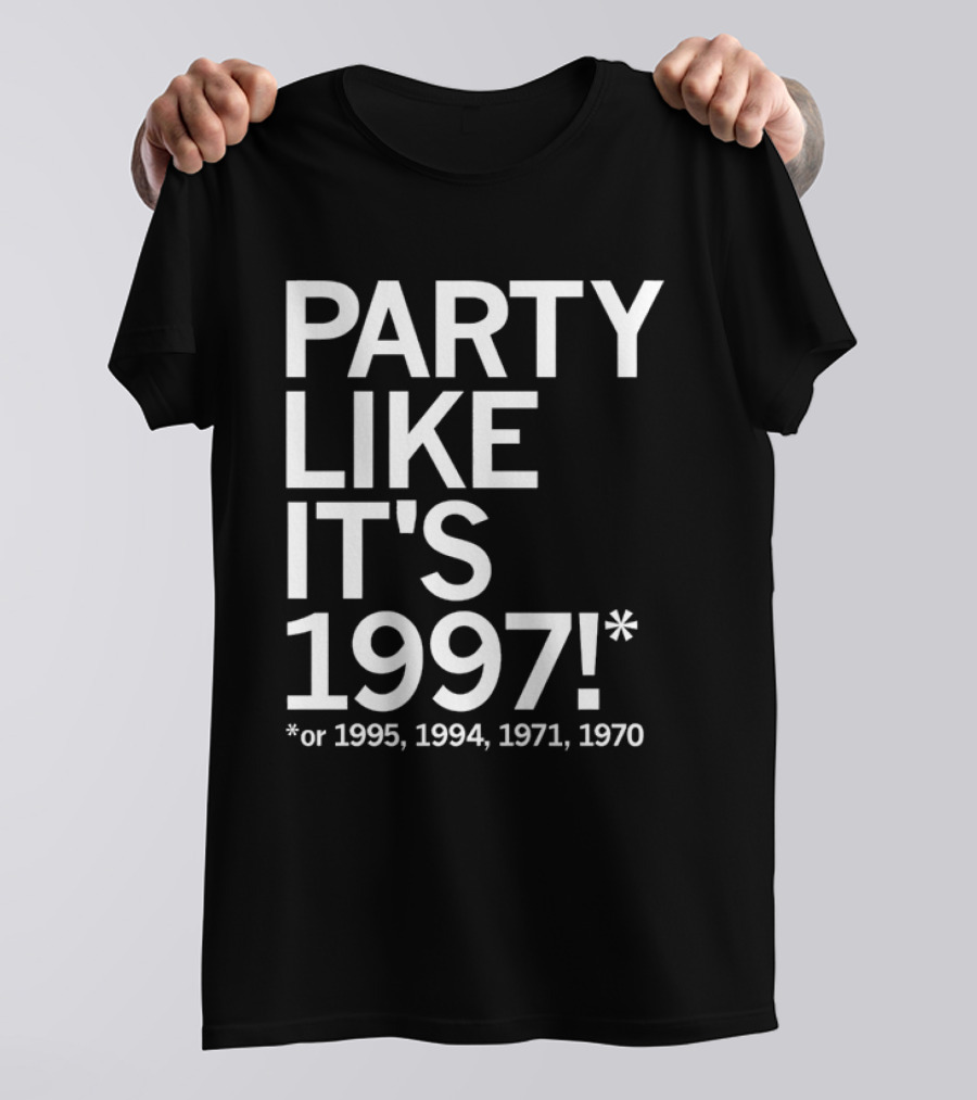 PARTY LIKE IT'S 1997 OR 1995 1994 1971 1970 T-Shirt