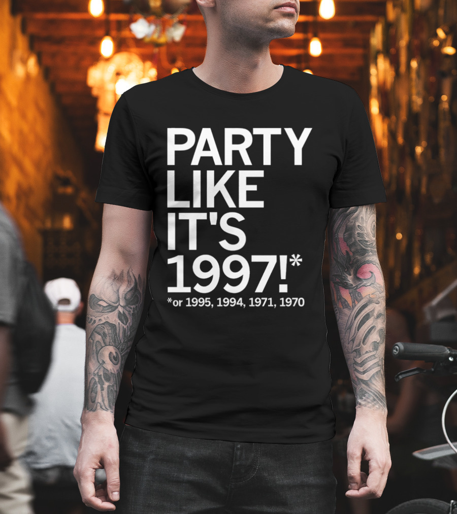 PARTY LIKE IT'S 1997 OR 1995 1994 1971 1970 T-Shirt