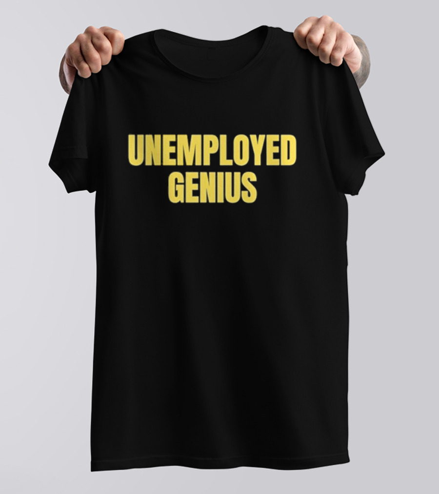 UNEMPLOYED GENIUS WITTY HUMOR TEXT T-Shirt