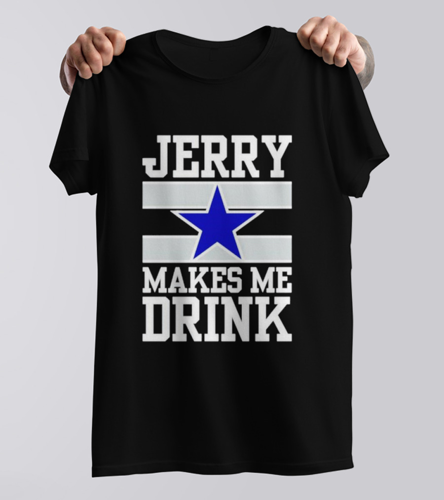Jerry Makes Me Drink Dallas Cowboys Blue Star T-Shirt