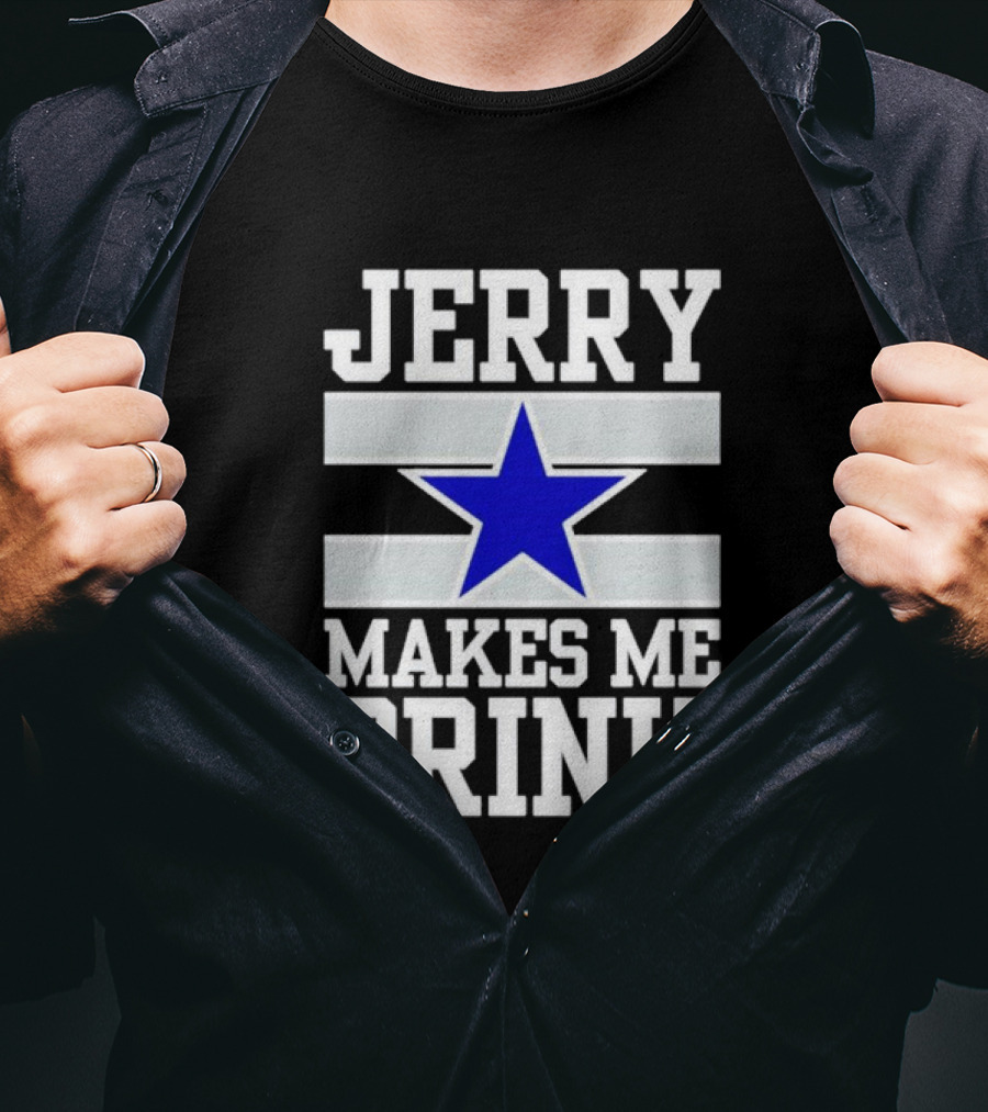 Jerry Makes Me Drink Dallas Cowboys Blue Star T-Shirt