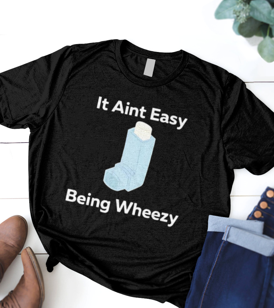 It Ain't Easy Being Wheezy Inhaler Humor T-Shirt