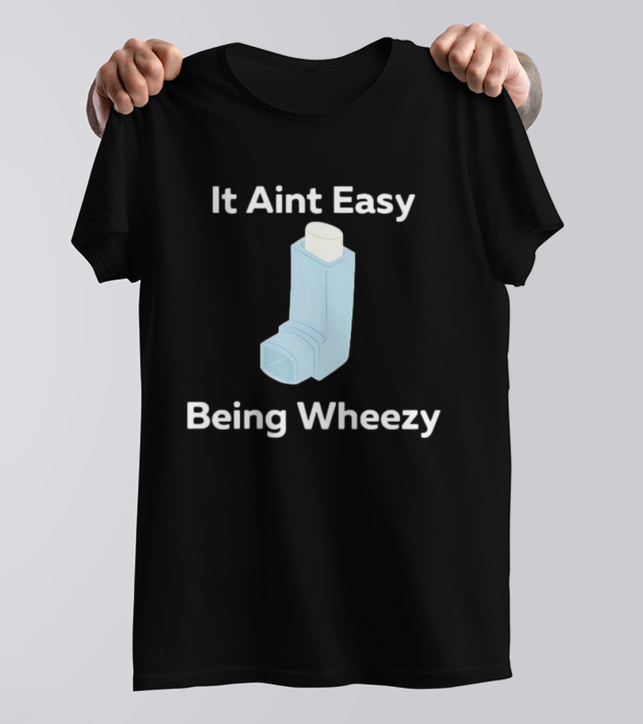 It Ain't Easy Being Wheezy Inhaler Humor T-Shirt