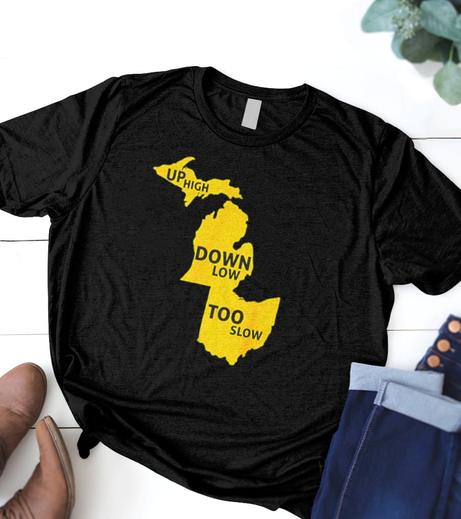Up High Down Low Too Slow Michigan Map Pun T-Shirt