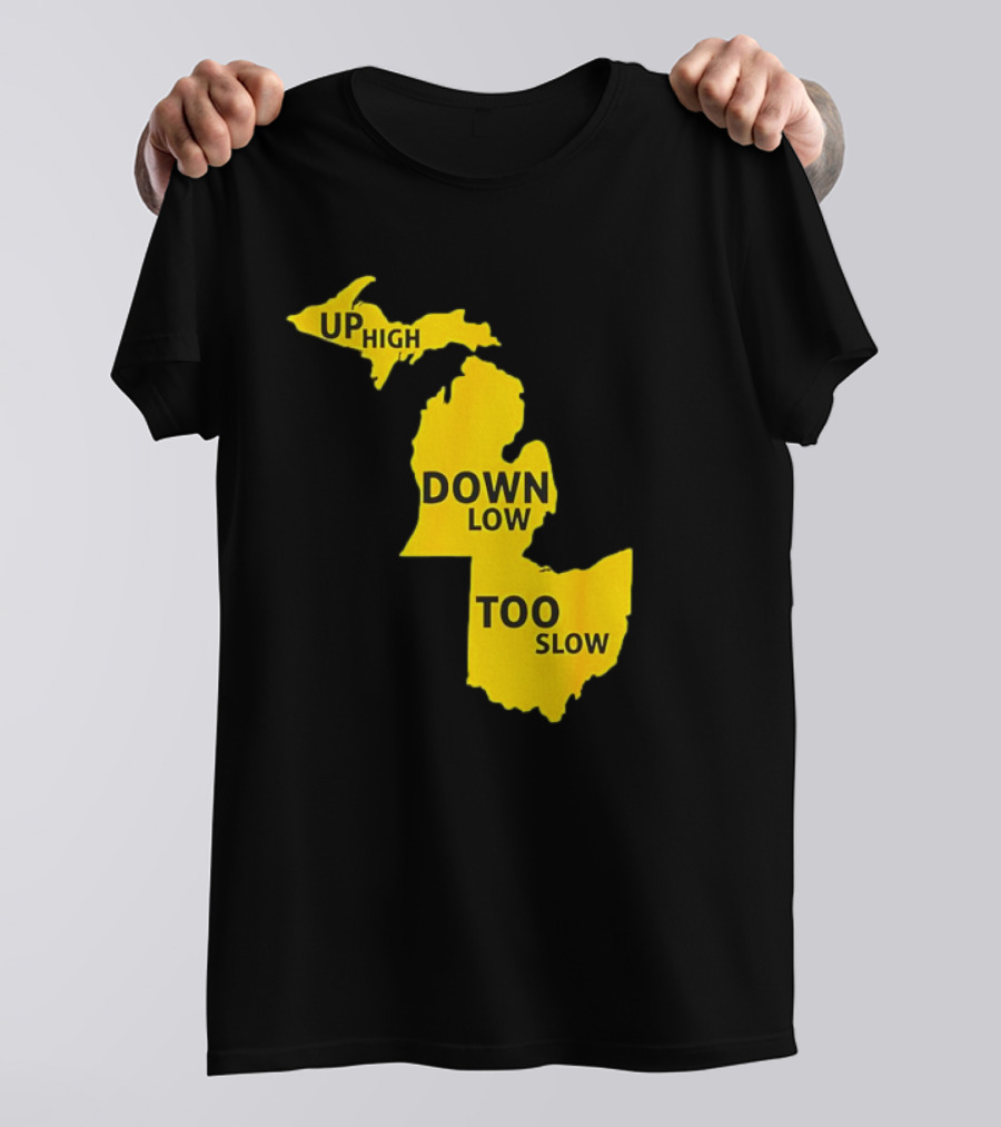 Up High Down Low Too Slow Michigan Map Pun T-Shirt