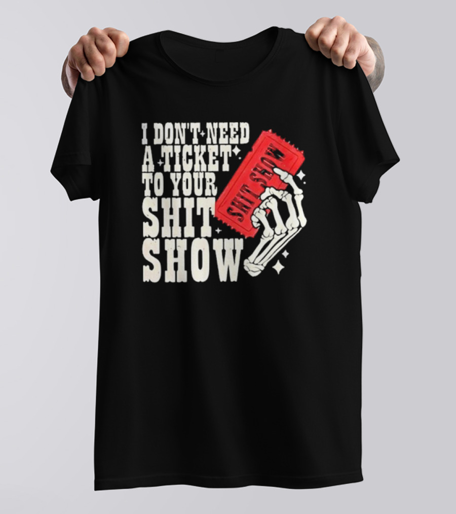 Koe Wetzel I Don’t Need A Ticket To Your Shit Show Skeleton Hand With Ticket T-Shirt