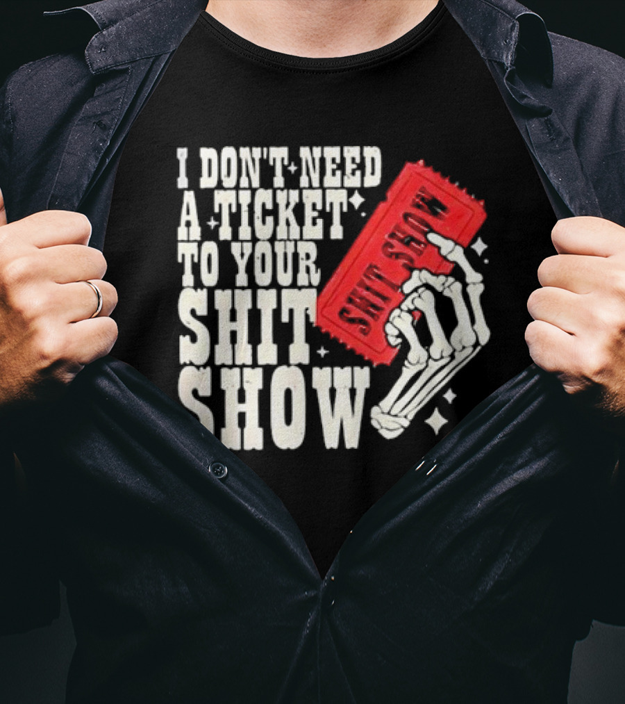 Koe Wetzel I Don’t Need A Ticket To Your Shit Show Skeleton Hand With Ticket T-Shirt