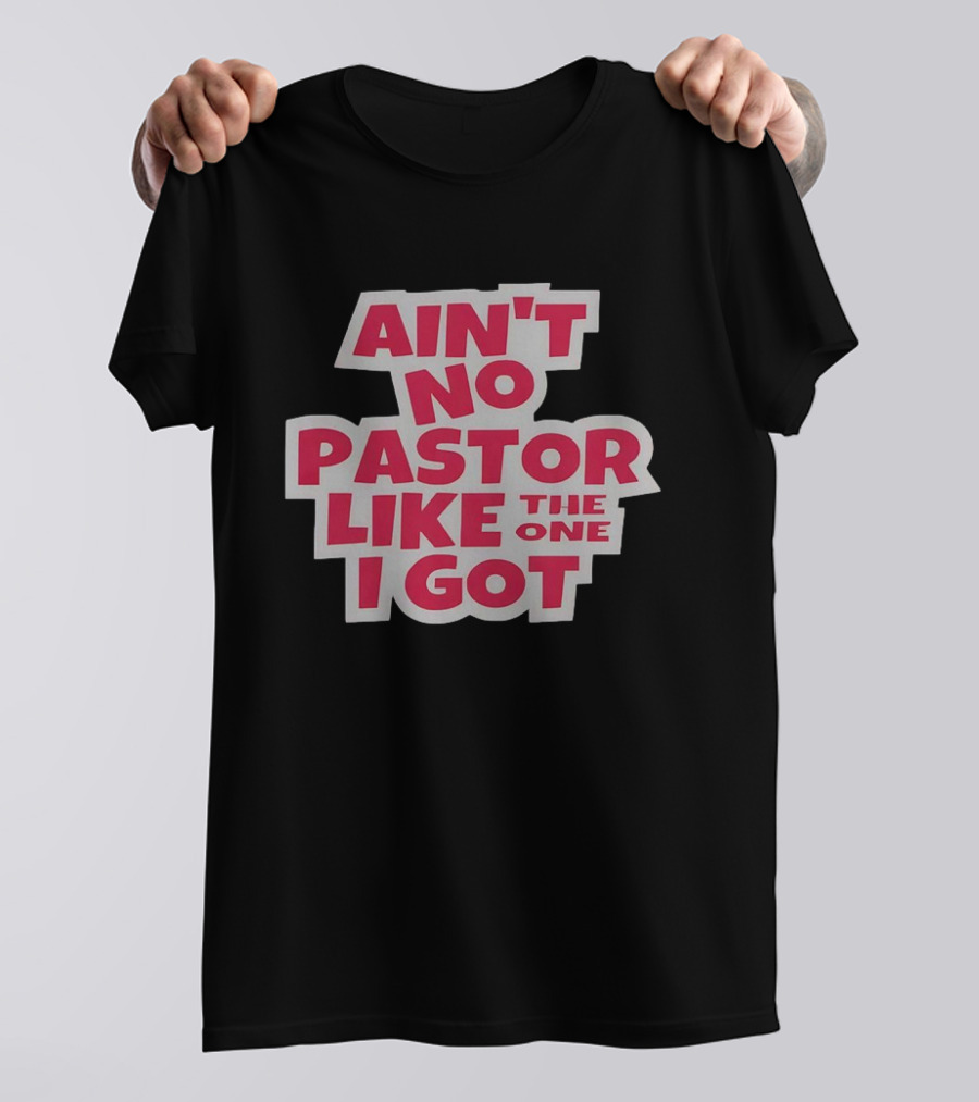 Ain’t No Pastor Like The One I Got Text T-Shirt