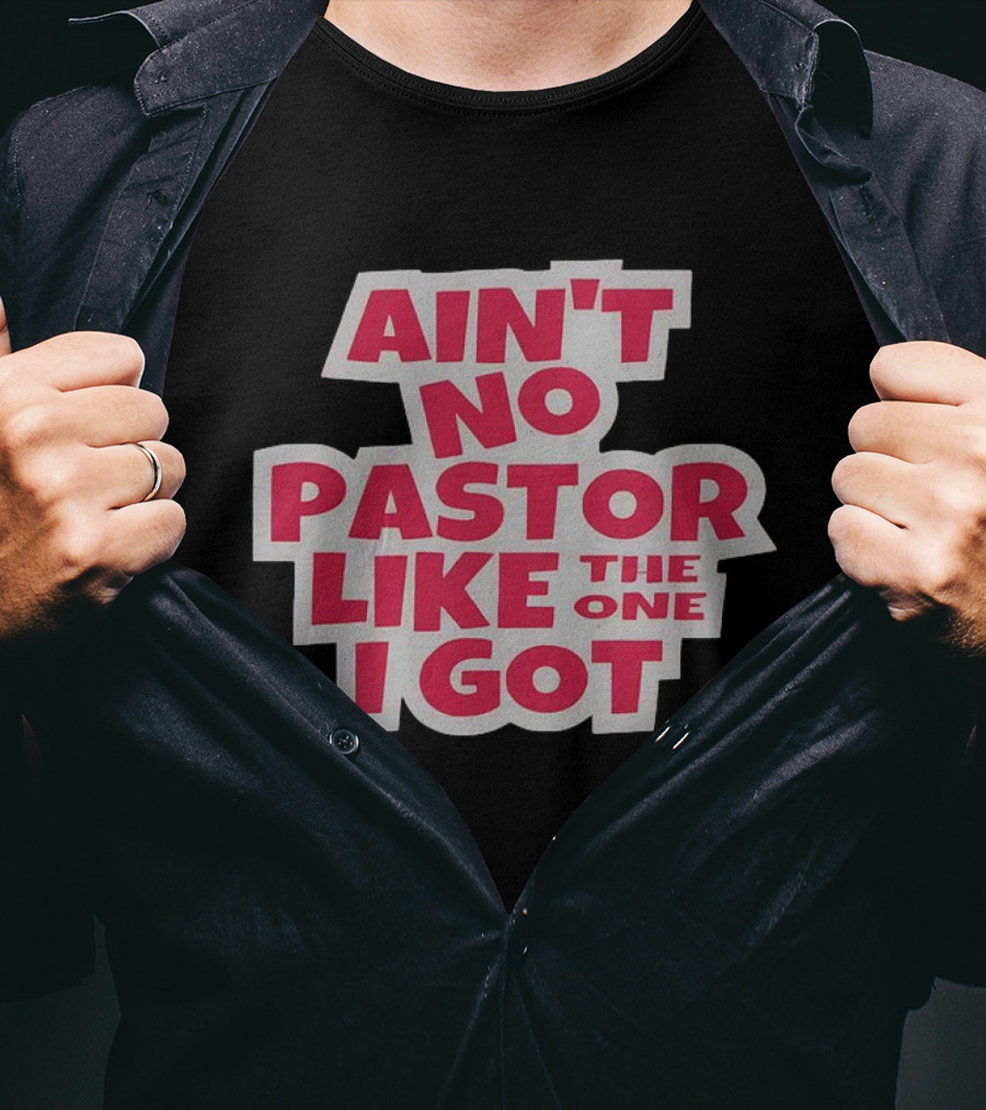 Ain’t No Pastor Like The One I Got Text T-Shirt