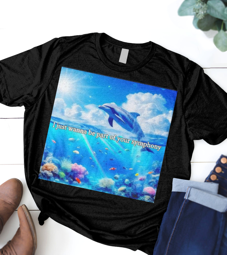 I Just Wanna Be Part Of Your Symphony Dolphin Ocean Scene T-Shirt