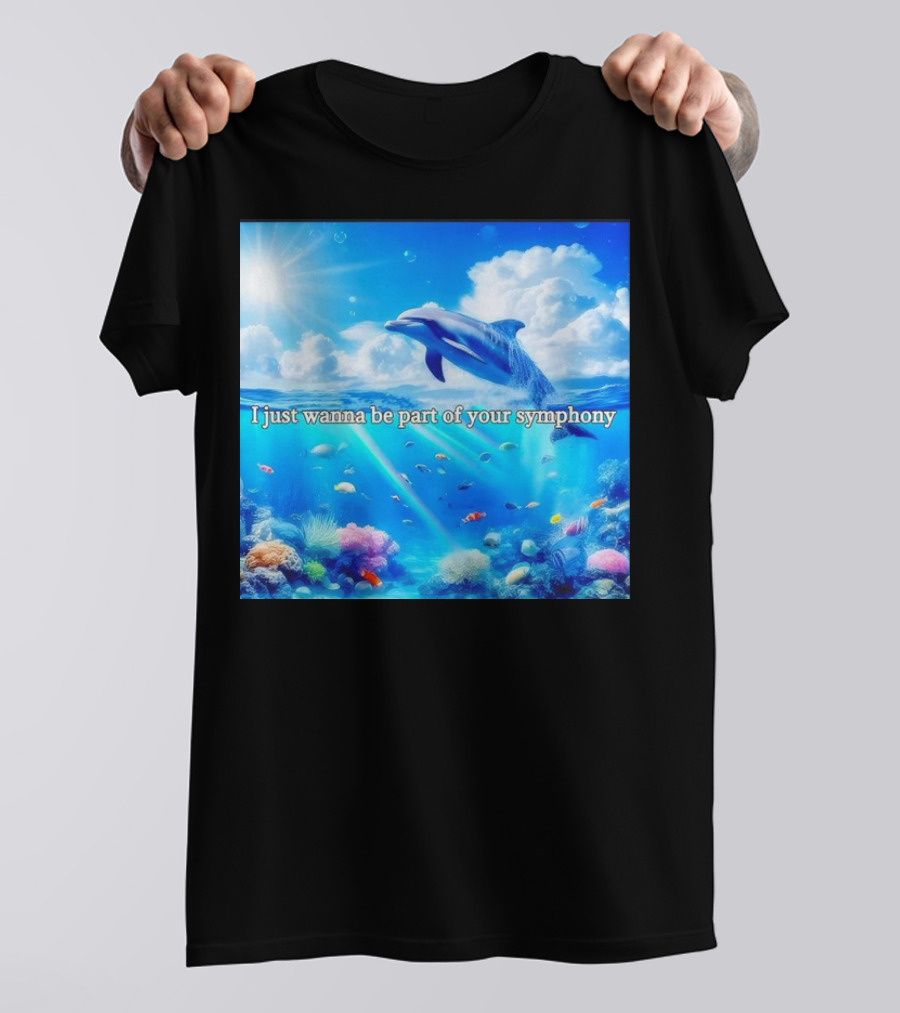 I Just Wanna Be Part Of Your Symphony Dolphin Ocean Scene T-Shirt
