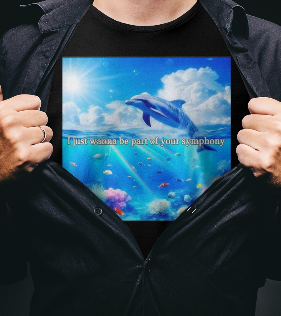 I Just Wanna Be Part Of Your Symphony Dolphin Ocean Scene T-Shirt