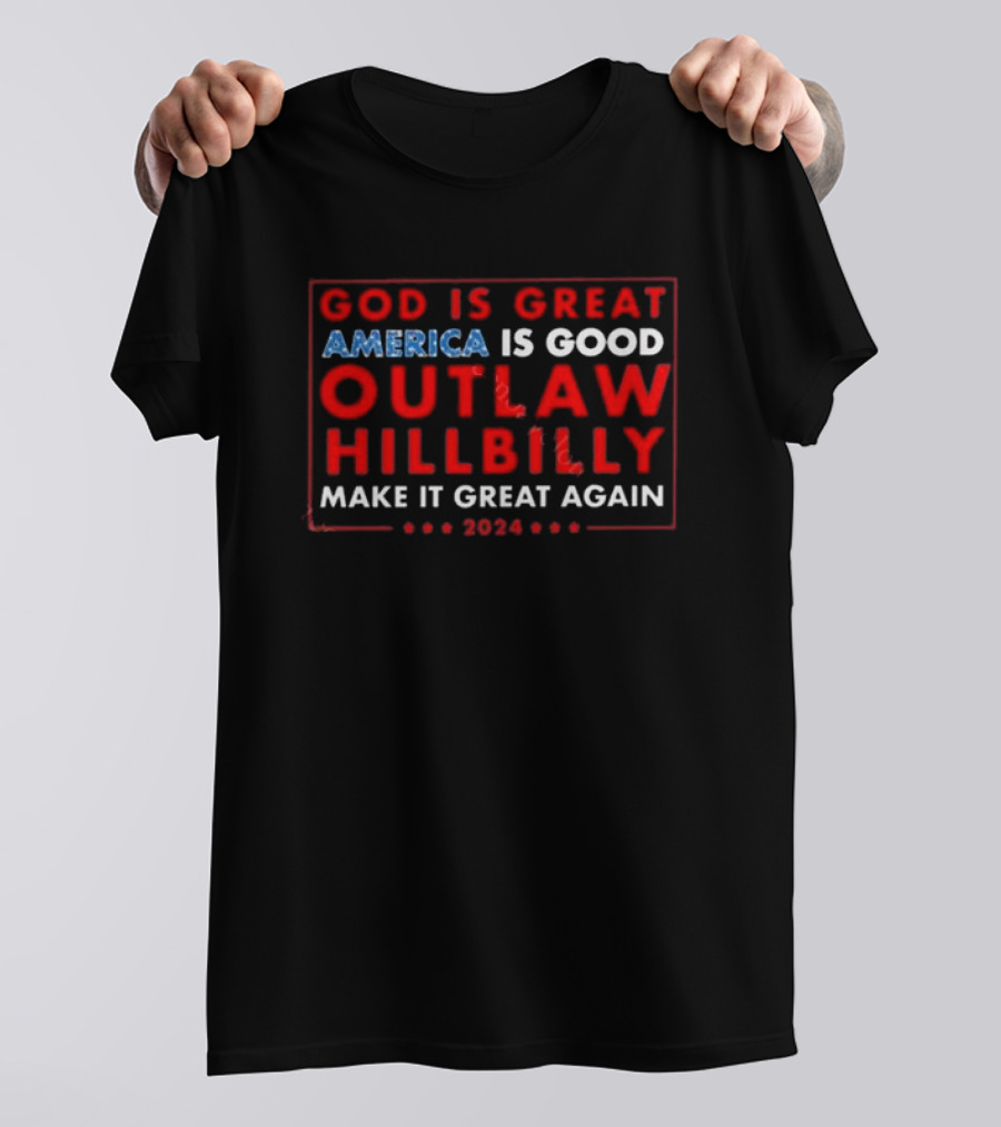 God Is Great America Is Good Outlaw Hillbilly Make It Great Again T-Shirt