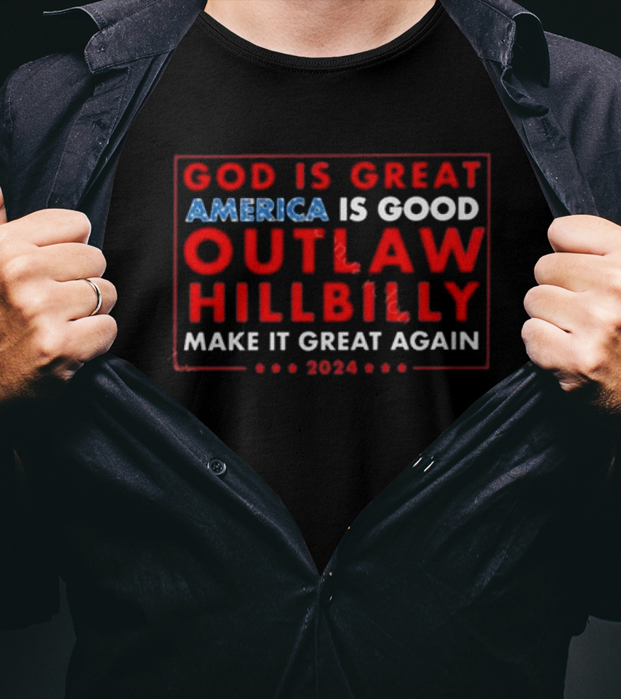 God Is Great America Is Good Outlaw Hillbilly Make It Great Again T-Shirt