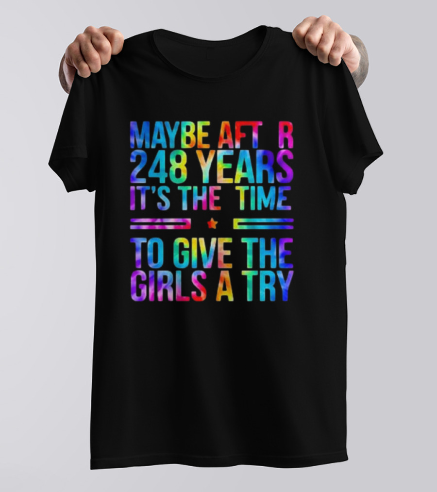 Maybe After 248 Years It's The Time To Give The Girls A Try Tie Dye T-Shirt