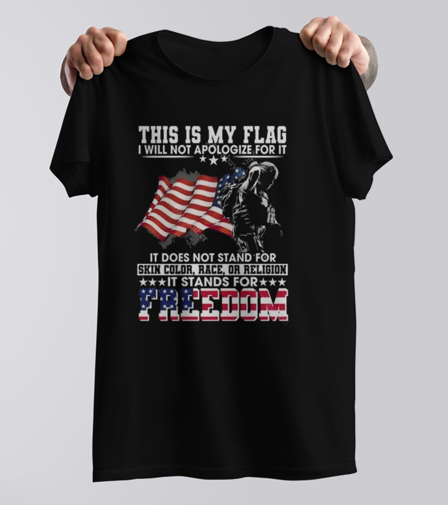 This Is My Flag I Will Not Apologize For It It Stands For Freedom T-Shirt