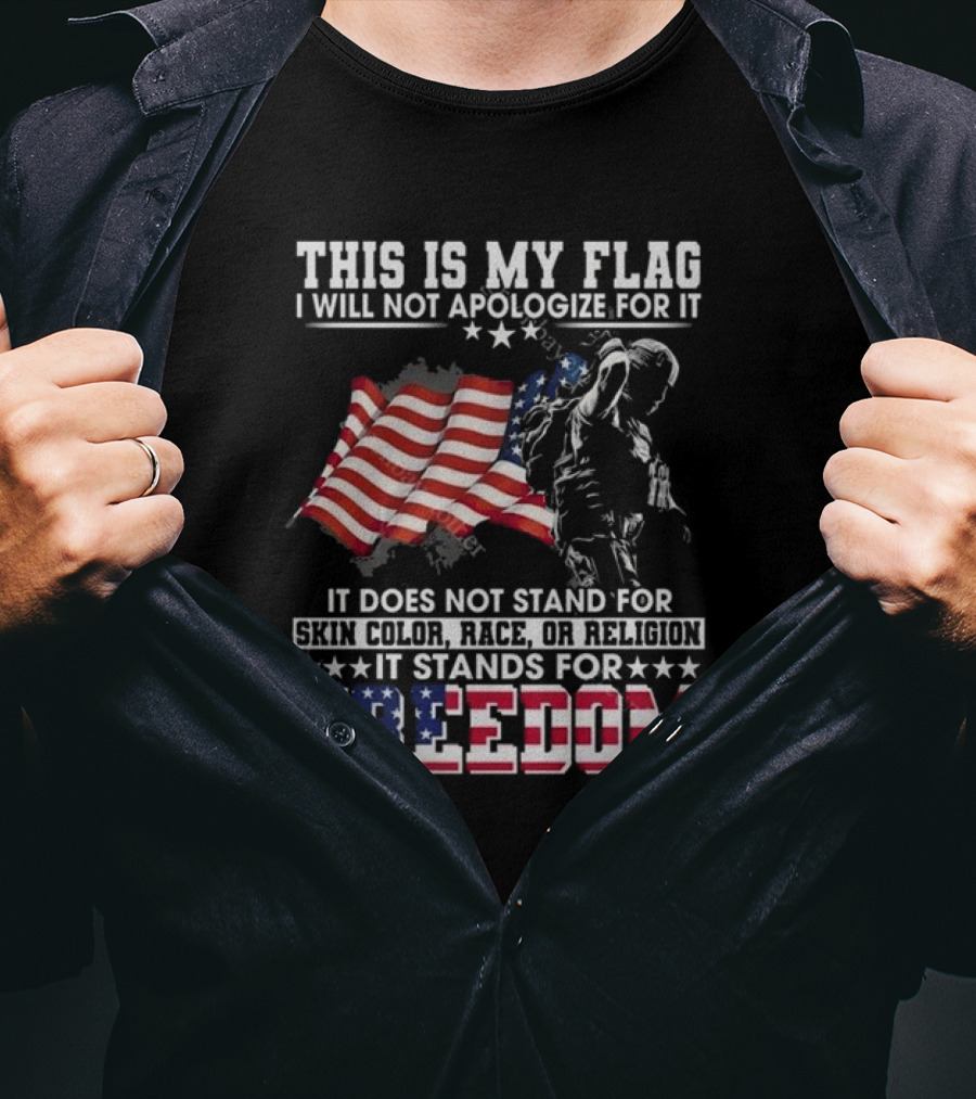 This Is My Flag I Will Not Apologize For It It Stands For Freedom T-Shirt