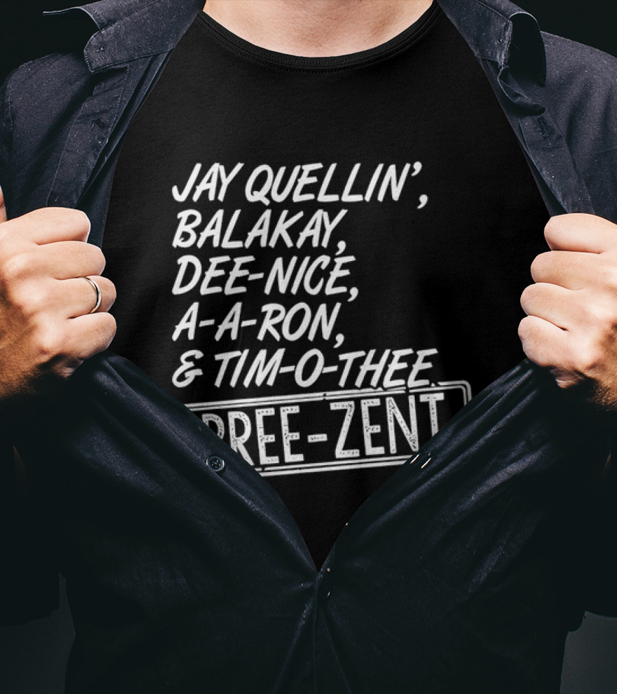 Jay Quellin Balakay Dee Nice A A Ron Tim O Thee Pree Zent T-Shirt