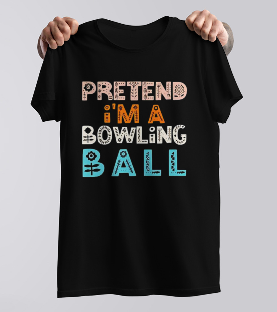 Pretend I’m A Bowling Ball Floral And Geometric Typography T-Shirt