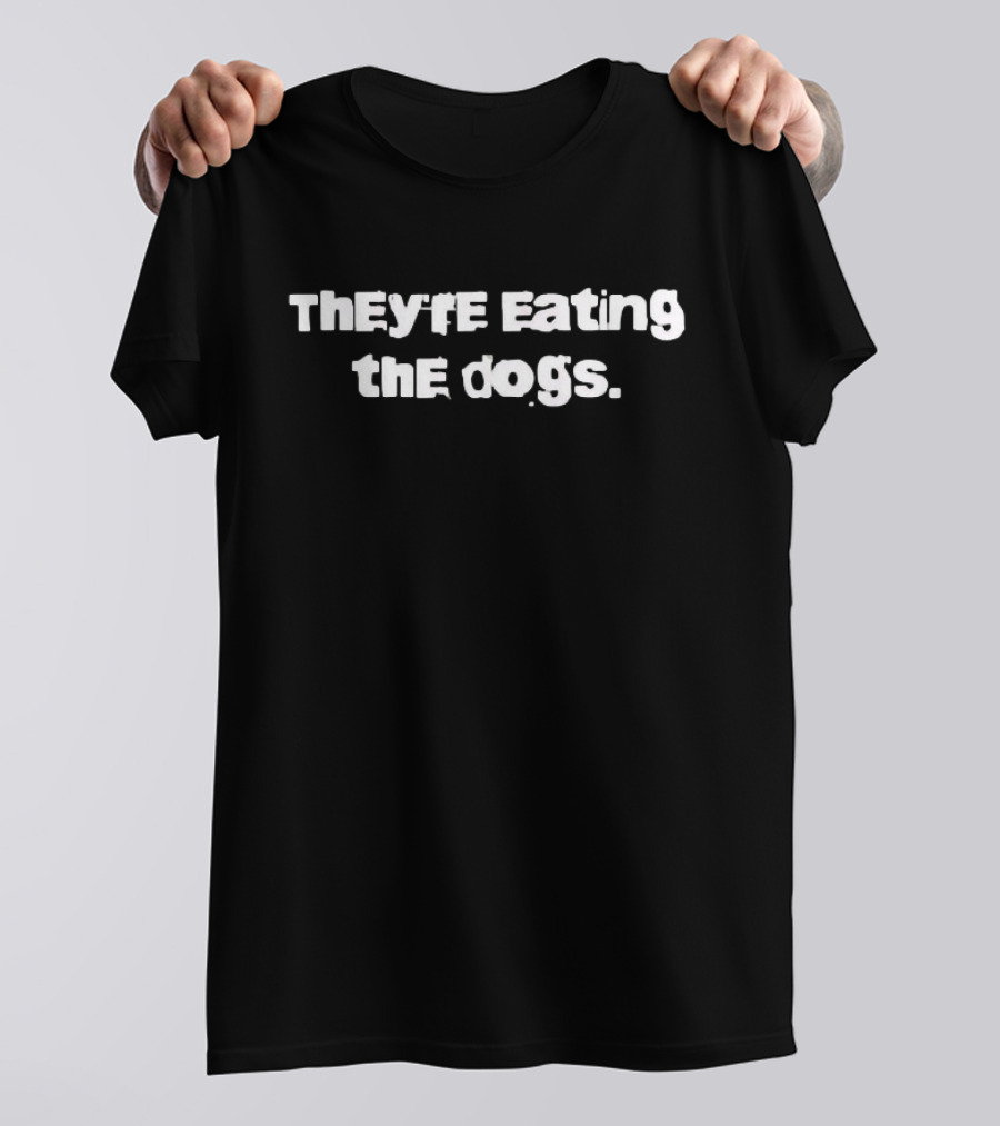 They’re Eating The Dogs T-Shirt