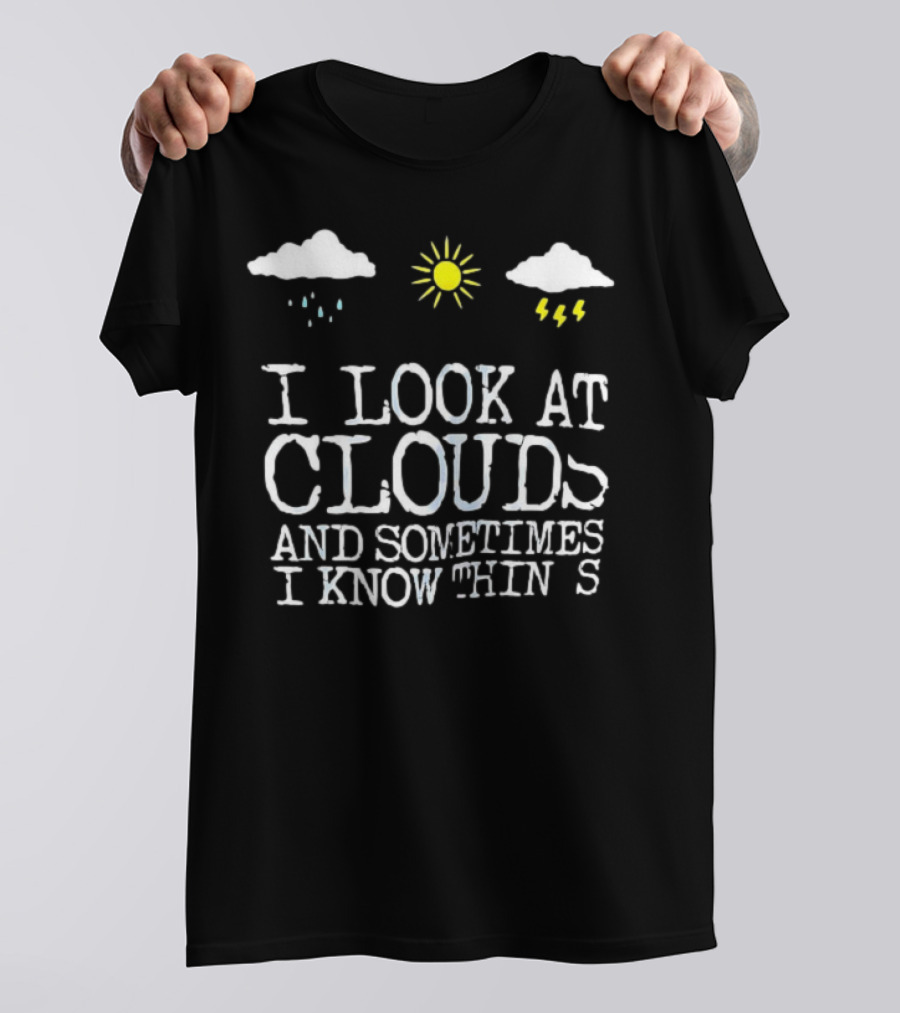 I Look At Clouds And Sometimes I Know Things Sun And Rain Cloud T-Shirt