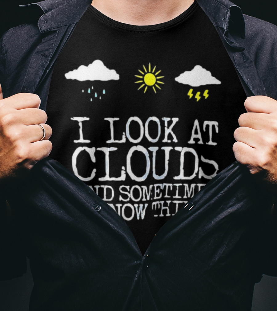 I Look At Clouds And Sometimes I Know Things Sun And Rain Cloud T-Shirt