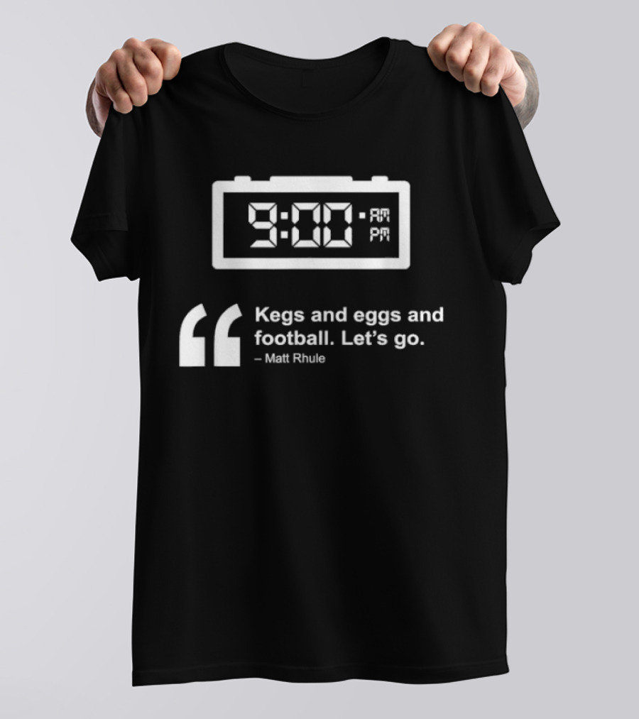 9:00 AM Kegs And Eggs And Football Let's Go Matt Rhule T-Shirt