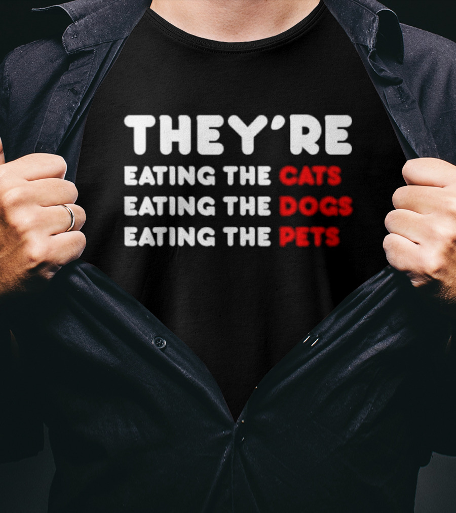 THEY’RE EATING THE CATS EATING THE DOGS EATING THE PETS T-Shirt