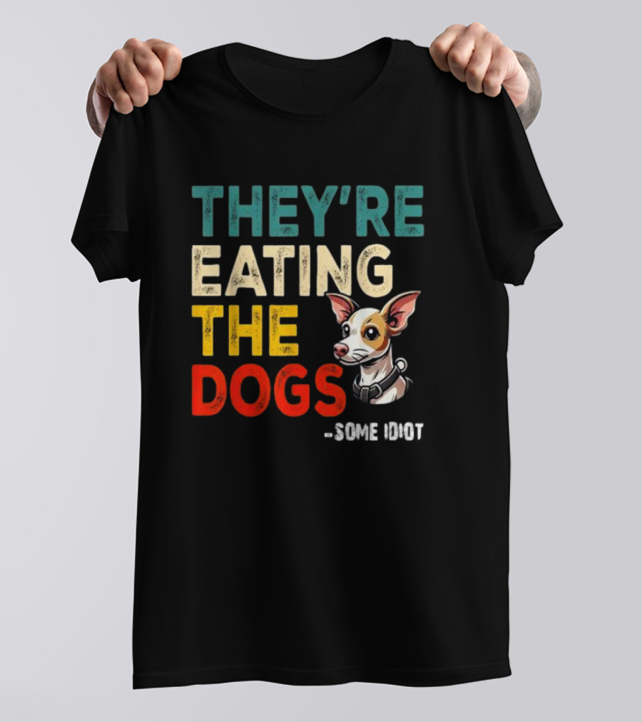 THEY’RE EATING THE DOGS - SOME IDIOT T-Shirt