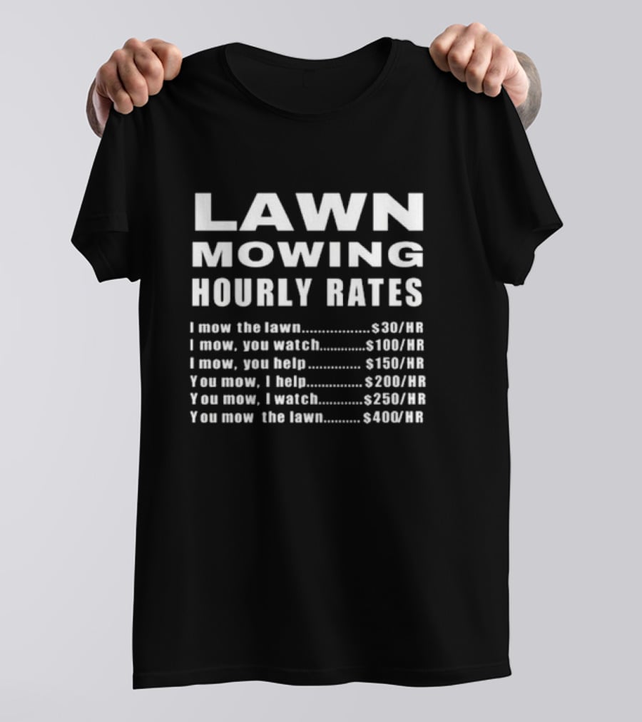 Lawn Mowing Hourly Rates I Mow You Watch You Help You Mow You Watch You Mow I Help T-Shirt
