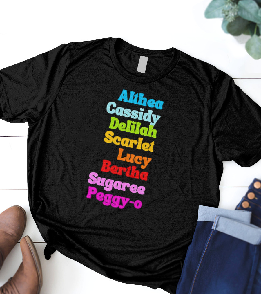 Althea Cassidy Delilah Scarlet Lucy Bertha Sugaree Peggy-O T-Shirt